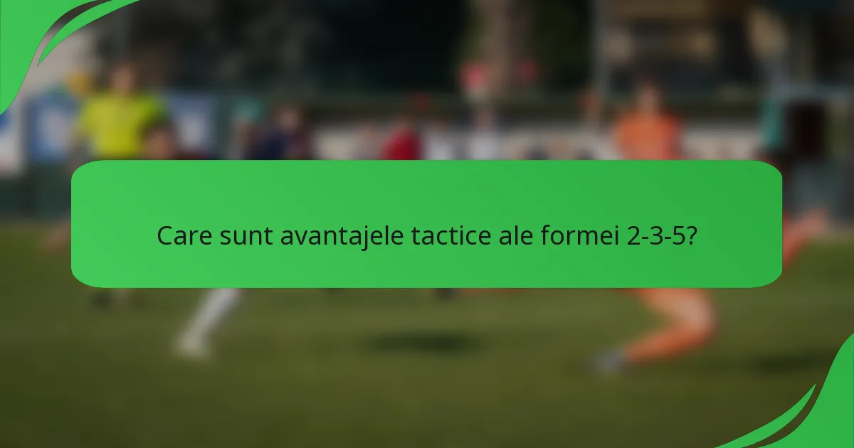 Care sunt avantajele tactice ale formei 2-3-5?