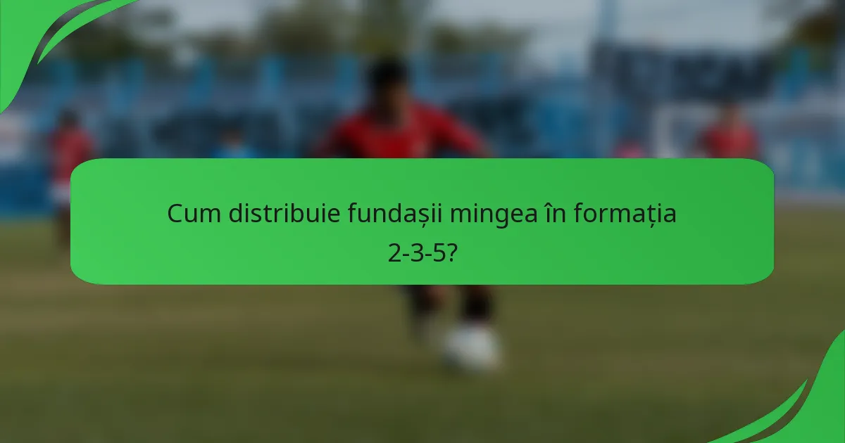 Cum distribuie fundașii mingea în formația 2-3-5?